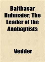 Balthasar Hübmaier; The Leader of the Anabaptists,1152868063,9781152868069