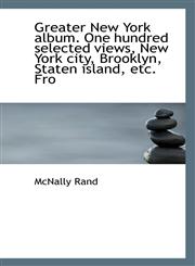 Greater New York album. One hundred selected views, New York city, Brooklyn, Staten island, etc. Fro,1115739352,9781115739351