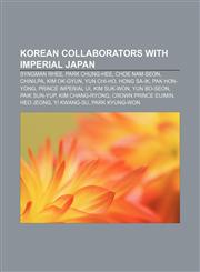 Korean collaborators with Imperial Japan Syngman Rhee, Park Chung-hee, Choe Nam-seon, Chinilpa, Kim Ok-gyun, Yun Chi-ho, Hong Sa-ik,1155212819,9781155212814