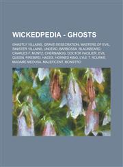 Wickedpedia - Ghosts Ghastly Villains, Grave Desecration, Masters of Evil, Sinister Villains, Undead, Barbossa, Blackbeard, Charles F. Muntz, Chernabog, Doctor Facilier, Evil Queen, Firebird, Hades, Horned King, Lyle T. Rourke,1234797887,9781234797881