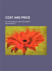 Cost and Price; Or, the Product and the Market,1150062738,9781150062735