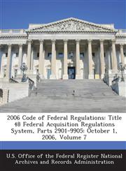 2006 Code of Federal Regulations Title 48 Federal Acquisition Regulations System, Parts 2901-9905: October 1, 2006, Volume 7,1287280536,9781287280538