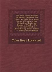 Westfield and Its Historic Influences, 1669-1919 The Life of an Early Town, with a Survey of Events in New England and Bordering Regions to Which It,1294648764,9781294648765