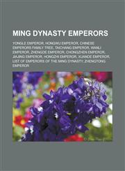 Ming Dynasty emperors Yongle Emperor, Hongwu Emperor, Chinese emperors family tree, Taichang Emperor, Wanli Emperor, Zhengde Emperor, Chongzhen Emperor, Jiajing Emperor, Hongzhi Emperor, Xuande Emperor,1156536715,9781156536711