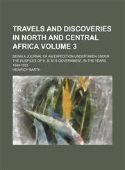 Travels and discoveries in North and Central Africa Volume 3; Being a journal of an expedition undertaken under the auspices of H. B. M.'s government, in the years 1849-1855,1154111180,9781154111187