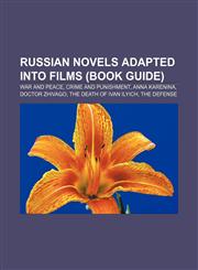 Russian novels adapted into films (Book Guide) War and Peace, Crime and Punishment, Anna Karenina, Doctor Zhivago, The Death of Ivan Ilyich,1233113100,9781233113101