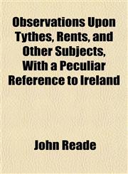 Observations Upon Tythes, Rents, and Other Subjects, With a Peculiar Reference to Ireland,1151760331,9781151760333