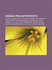 Indiana philanthropists Elwood Haynes, Eli Lilly, Tony Hulman, Todd Wagner, John Purdue, Joe Rand Beckett, Lawrence Jegen, Josiah K. Lilly,1155452259,9781155452258
