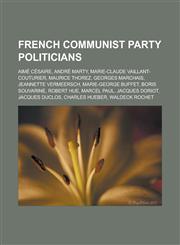 French Communist Party politicians Aimé Césaire, André Marty, Marie-Claude Vaillant-Couturier, Maurice Thorez, Georges Marchais,1233182439,9781233182435