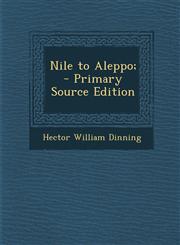 Nile to Aleppo; - Primary Source Edition,1293890022,9781293890028