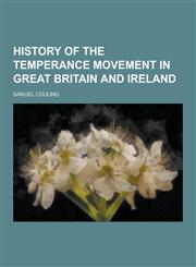 History of the Temperance Movement in Great Britain and Ireland,1230264280,9781230264288