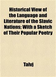Historical View of the Language and Literature of the Slavic Nations; With a Sketch of Their Popular Poetry,1150556749,9781150556746