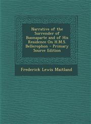 Narrative of the Surrender of Buonaparte and of His Residence on H.M.S. Bellerophon - Primary Source Edition,1287926479,9781287926474