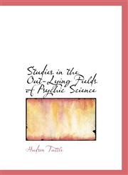Studies in the Out-Lying Fields of Psychic Science,1103618911,9781103618910