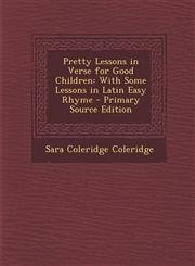 Pretty Lessons in Verse for Good Children With Some Lessons in Latin Easy Rhyme - Primary Source Edition,1294440101,9781294440109