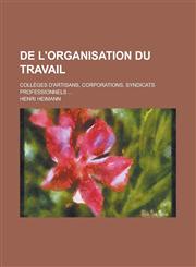 de L'Organisation Du Travail; Colleges D'Artisans, Corporations, Syndicats Professionnels ...,1234545985,9781234545987