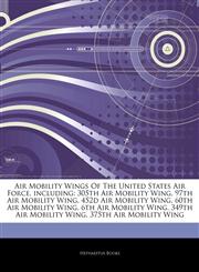 Articles On Air Mobility Wings Of The United States Air Force, including 305th Air Mobility Wing, 97th Air Mobility Wing, 452d Air Mobility Wing, 60th Air Mobility Wing, 6th Air Mobility Wing, 349th Air Mobility Wing,1244051659,9781244051652
