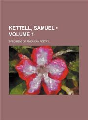 Kettell, Samuel (Volume 1); Specimens of American Poetry,1154269019,9781154269017