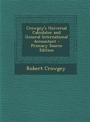 Crowgey's Universal Calculator and General International Accountant - Primary Source Edition,1293431400,9781293431405
