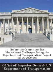 Before the Committee Top Management Challenges Facing the Department of Transportation: Project Id: CC-2009-045,1288691726,9781288691722