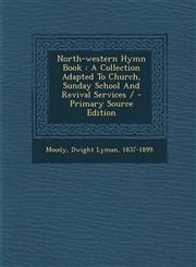 North-Western Hymn Book A Collection Adapted to Church, Sunday School and Revival Services / - Primary Source Edition,129447071X,9781294470717