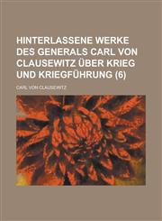 Hinterlassene Werke Des Generals Carl Von Clausewitz Uber Krieg Und Kriegfuhrung (6 ),1236199995,9781236199997