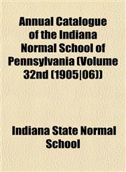 Annual Catalogue of the Indiana Normal School of Pennsylvania (Volume 32nd (1905|06)),1153231611,9781153231619
