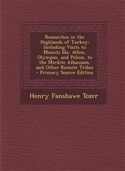 Researches in the Highlands of Turkey Including Visits to Mounts Ida, Athos, Olympus, and Pelion, to the Mirdite Albanians, and Other Remote Tribes -,1294503715,9781294503712
