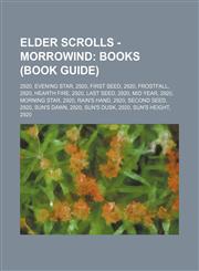Elder Scrolls - Morrowind Books (Book Guide): 2920, Evening Star, 2920, First Seed, 2920, Frostfall, 2920, Hearth Fire, 2920, Last Seed, 2920, Mid Year, 2920, Morning Star, 2920, Rain's Hand, 2920, Second Seed, 2920, Sun's Dawn, 2920, Sun's Dusk, 2920, S,1234819112,9781234819118
