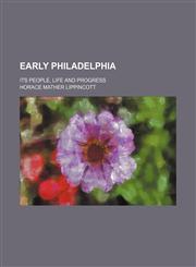 Early Philadelphia; Its People, Life and Progress,1150343265,9781150343261
