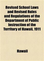 Revised School Laws and Revised Rules and Regulations of the Department of Public Instruction of the Territory of Hawaii, 1911,1154463982,9781154463989
