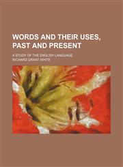Words and Their Uses, Past and Present; A Study of the English Language,1458953386,9781458953384