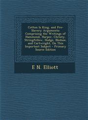 Cotton Is King, and Pro-Slavery Arguments Comprising the Writings of Hammond, Harper, Christy, Stringfellow, Hodge, Bledsoe, and Cartwright, on This,1295565102,9781295565108
