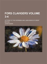 Fors clavigers Volume 3-4; letters to the workmen and labourers of Great Britain,1151152218,9781151152213