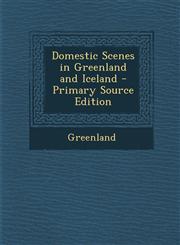Domestic Scenes in Greenland and Iceland - Primary Source Edition,1287576990,9781287576990