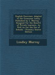 English Exercises Adapted to the Grammar Lately Published by L. Murray ... Designed for the Benefit of Private Learners, as Well as for,1287901247,9781287901242