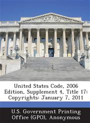 United States Code, 2006 Edition, Supplement 4, Title 17 Copyrights: January 7, 2011,1287331238,9781287331230