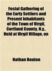 Festal Gathering of the Early Settlers and Present Inhabitants of the Town of Virgil, Cortland County, N.y., Held at Virgil Village, on,1152657232,9781152657236