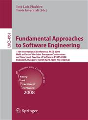 Fundamental Approaches to Software Engineering 11th International Conference, FASE 2008, Held as Part of the Joint European Conferences on Theory and Practice of Software, ETAPS 2008, Budapest, Hungary, March 29-April 6, 2008, Proceedings,3540787429,9783540787426