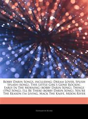 Articles On Bobby Darin Songs, including Dream Lover, Splish Splash (song), This Little Girl's Gone Rockin', Early In The Morning (bobby Darin Song), Things (1962 Song), I'll Be There (bobby Darin Song), You're The Reason I'm Living,1244873608,9781244873605