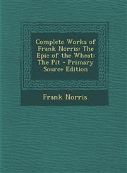 Complete Works of Frank Norris The Epic of the Wheat: The Pit - Primary Source Edition,1293541346,9781293541340