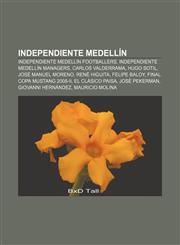 Independiente Medellín Independiente Medellín footballers, Independiente Medellín managers, Carlos Valderrama, Hugo Sotil, José Manuel Moreno,1157326951,9781157326953