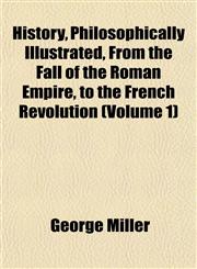History, Philosophically Illustrated, From the Fall of the Roman Empire, to the French Revolution (Volume 1),1152317490,9781152317499