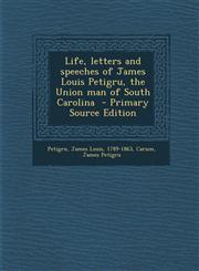 Life, Letters and Speeches of James Louis Petigru, the Union Man of South Carolina - Primary Source Edition,1293703419,9781293703410