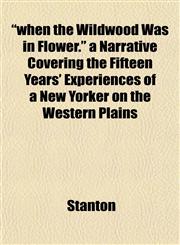 "when the Wildwood Was in Flower." a Narrative Covering the Fifteen Years' Experiences of a New Yorker on the Western Plains,1151834661,9781151834669