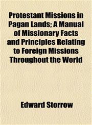 Protestant Missions in Pagan Lands; A Manual of Missionary Facts and Principles Relating to Foreign Missions Throughout the World,1153110318,9781153110310