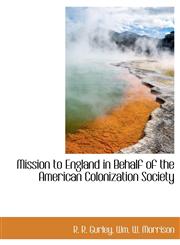 Mission to England in Behalf of the American Colonization Society,1140607553,9781140607557