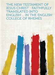 The New Testament of Iesus Christ Faithfully Translated Into English ... in the English College of Rhemes,1314518305,9781314518306