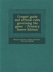Croquet guide and official rules governing the game  - Primary Source Edition,1294932934,9781294932932