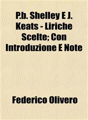 P.b. Shelley E J. Keats - Liriche Scelte; Con Introduzione E Note,1153080915,9781153080910